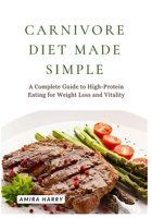 CARNIVORE DIET MADE SIMPLE: A Complete Guide to High-Protein Eating for Weight Loss and Vitality B0FMRQBLKT Book Cover