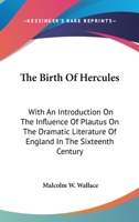 The Birth Of Hercules: With An Introduction On The Influence Of Plautus On The Dramatic Literature Of England In The Sixteenth Century 0548315124 Book Cover