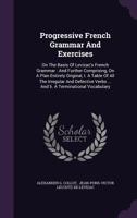 Progressive French Grammar and Exercises: On the Basis of Levizac's French Grammar: And Further Comprising, on a Plan Entirely Original, I. a Table of All the Irregular and Defective Verbs ... and II. 1342654358 Book Cover