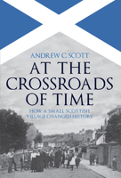 At the Crossroads of Time: How a Small Scottish Village Changed History 1445698323 Book Cover
