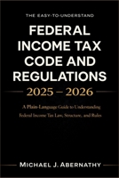 The Easy-to-Understand Federal Income Tax Code and Regulations 2025 - 2026 Book: A Plain-Language Guide to Understanding Federal Income Tax Law, Structure, and Rules B0GL5RQX7G Book Cover