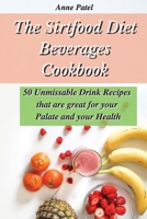 The Sirtfood Diet Beverages Cookbook: 50 unmissable drink recipes that are great for your palate and your health 1801900442 Book Cover