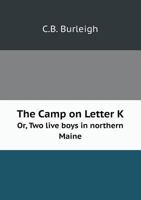 The Camp on Letter K Or, Two Live Boys in Northern Maine 5518538308 Book Cover