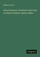 School Sermons. Preached to the Boys at Adams Academy, Quincy, Mass. 3388408025 Book Cover