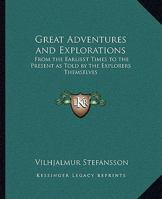 Great Adventures and Explorations: From the Earliest Times to the Present as Told by the Explorers Themselves 1162796901 Book Cover