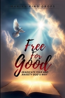 Free For Good: Eradicate Fear and Anxiety God’s Way B0CHKWSYXH Book Cover