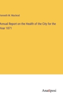 Annual Report on the Health of the City for the Year 1871 3382188635 Book Cover