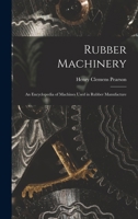 Rubber Machinery: An Encyclopedia of Machines Used in Rubber Manufacture 1017129509 Book Cover