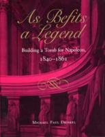 As Befits a Legend: Building a Tomb for Napoleon, 1840-1861 0873384849 Book Cover