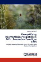 Demystifying Income/Nonparticipation in MFIs: Towards a Paradigm Shift: Income and Participation in MFIs: An Exploratory Study in Bangladesh 3845417684 Book Cover