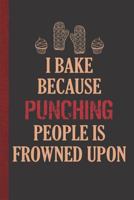I Bake Because Punching People Is Frowned Upon: Personal Cookbook and Blank Baking Recipe Journal to Write In for Women 1730753574 Book Cover