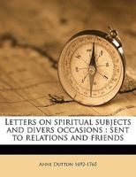 Letters on Spiritual Subjects and Divers Occasions: Sent to Relations and Friends 1341611906 Book Cover