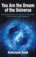 You Are the Dream of the Universe: Moving Towards the Inner Adult as a Further Step in the Evolution of Self-Awareness B0CS4R7NPJ Book Cover