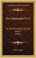 De L'Humanite V1-2: De Son Principe, Et De Son Avenir (1845) 1160402175 Book Cover