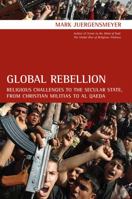 Global Rebellion: Religious Challenges to the Secular State, from Christian Militias to al Qaeda (Comparative Studies in Religion and Society) 0520255542 Book Cover