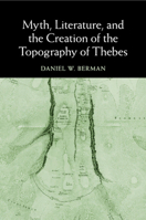 Myth, Literature, and the Creation of the Topography of Thebes 110743436X Book Cover