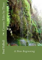 County Tales by Three: A New Beginning 1501040545 Book Cover