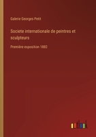 Societe internationale de peintres et sculpteurs: Première exposition 1882 (French Edition) 338506810X Book Cover