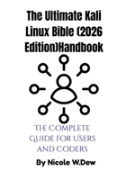 The Ultimate Kali Linux Bible (2026 Edition)Handbook: The Complete Guide for Users and Coders B0GDTYR4Q8 Book Cover