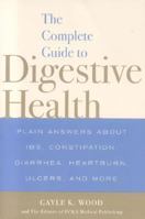 The Complete Guide to Digestive Health: Plain Answers About IBS, Constipation, Diarrhea, Heartburn, Ulcers, and More 1932470565 Book Cover