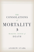 The Consolations of Mortality: Making Sense of Death 0300219253 Book Cover