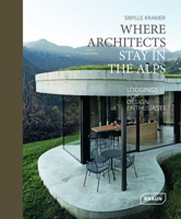 Where Architects Stay in the Alps: Lodgings for Design Enthusiasts 3037682701 Book Cover