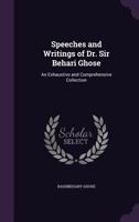 Speeches and writings of Sir Rash Behary Ghose. An exhaustive and comprehensive collection 1172630178 Book Cover