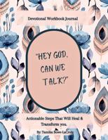 Hey God, Can We Talk?: Actionable Steps That Will Heal & Transform You. 0999240838 Book Cover