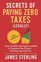 Secrets of Paying Zero Taxes (Legally): How the Rich Use Legal Loopholes to Outsmart the System—And How You Can Too (The Complete Wealth System) B0FH5BV276 Book Cover