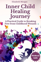 INNER CHILD HEALING JOURNEY: A Practical Guide to Breaking Free from Childhood Wounds, Overcoming Fears and Emotional Blocks, and Building Authentic Relationships B0DTGCDKBC Book Cover