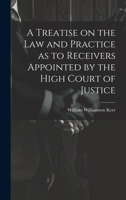 A Treatise on the law and Practice as to Receivers Appointed by the High Court of Justice 1019866500 Book Cover