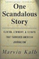 One Scandalous Story: Clinton, Lewinsky, and Thirteen Days That Tarnished American Journalism 0684859394 Book Cover