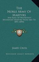 The Noble Army Of Martyrs: And Roll Of Protestant Missionary Martyrs From 1661 To 1891 1286667305 Book Cover