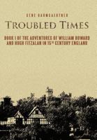 Troubled Times: Book I of the Adventures of William Howard and Hugh Fitzalan in 15th Century England 1466922753 Book Cover