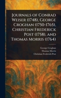 Journals of Conrad Weiser (1748), George Croghan (1750-1765), Christian Frederick Post (1758), and Thomas Morris (1764) 1023565382 Book Cover