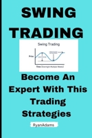 SWING TRADING: BECOME AN EXPERT WITH THIS TRADING STRATEGIES B0BZ1TRGX1 Book Cover