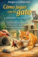 Cómo jugar con tu gato y entender su lenguaje: Guía práctica de juego y lenguaje felino: entiende su comportamiento, evita mordiscos y estrés, y crea ... de enriquecimiento en casa B0GMX4ZZSQ Book Cover