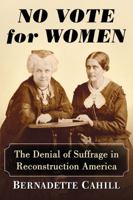 No Vote for Women: The Denial of Suffrage in Reconstruction America 1476673330 Book Cover