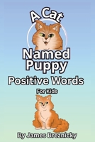 A Cat Named Puppy Positive Words For Kids: 72 Uplifting Sayings to Inspire Confidence, Kindness, and Joy Helping Children Grow with Daily ... Boys and Girls (A Cat Named Puppy (Kids)) B0FPG2BB7H Book Cover