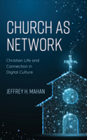 Church as Network: Christian Life and Connection in Digital Culture 1538135809 Book Cover