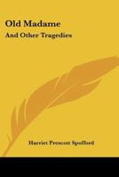 Old Madame, & Other Tragedies 0548507929 Book Cover