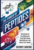 The Power of Peptides: Unlocking the Tiny Molecules That Fight Aging, Build Muscle, and Boost Your Health. B0F6LS4MKK Book Cover