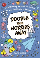Doodle Your Worries Away: A Cbt Doodling Workbook for Children Who Feel Worried or Anxious 1787757900 Book Cover