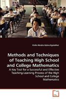 Methods and Techniques of Teaching High School and College Mathematics: A Key Tool for a Successful and Effective Teaching-Learning Process of the High School and College Mathematics 3639265548 Book Cover