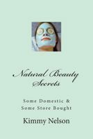 Natural Beauty Secrets: Some Domestic Some Store Bought 1493734865 Book Cover