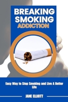 Breaking Smoking Addiction: Easy Way to Stop Smoking and Live A Better Life B0CPD91RT7 Book Cover