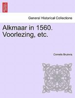 Alkmaar in 1560. Voorlezing, etc. 1241462860 Book Cover