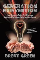 Generation Reinvention: How Boomers Today are Changing Business, Marketing, Aging and the Future 1450255337 Book Cover