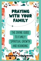 Praying with Your Family: The divine guide to family spiritual growth and bounding B0BW2GVXZH Book Cover