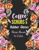 Coffee Scrubs & Rubber Gloves - Nurse Humor to Color: A Humorous Swear Word Coloring Book for Adults Nurse 52 Unique Coloring Pages With Strong Phrases of Specially Nurse Swear B08LN979LG Book Cover
